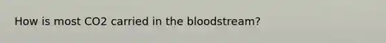 How is most CO2 carried in the bloodstream?