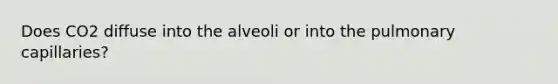 Does CO2 diffuse into the alveoli or into the pulmonary capillaries?