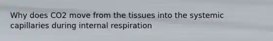 Why does CO2 move from the tissues into the systemic capillaries during internal respiration