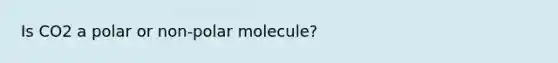 Is CO2 a polar or non-polar molecule?