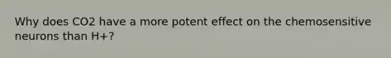 Why does CO2 have a more potent effect on the chemosensitive neurons than H+?