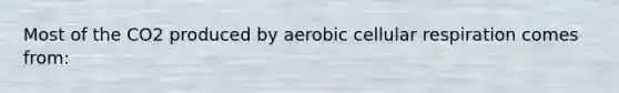 Most of the CO2 produced by aerobic cellular respiration comes from: