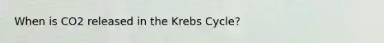 When is CO2 released in the Krebs Cycle?