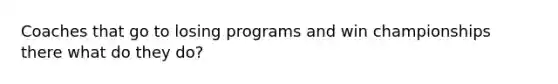 Coaches that go to losing programs and win championships there what do they do?