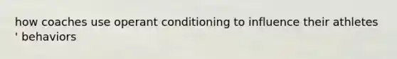 how coaches use operant conditioning to influence their athletes ' behaviors