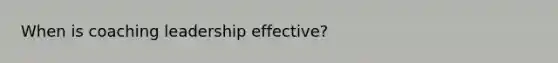 When is coaching leadership effective?