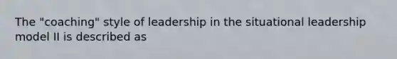 The "coaching" style of leadership in the situational leadership model II is described as