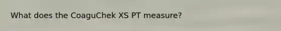 What does the CoaguChek XS PT measure?