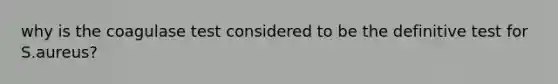 why is the coagulase test considered to be the definitive test for S.aureus?