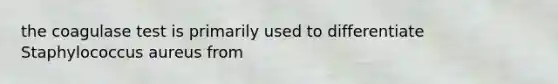the coagulase test is primarily used to differentiate Staphylococcus aureus from