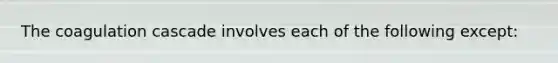 The coagulation cascade involves each of the following except: