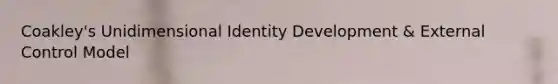 Coakley's Unidimensional Identity Development & External Control Model