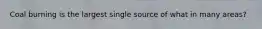 Coal burning is the largest single source of what in many areas?
