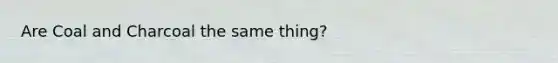 Are Coal and Charcoal the same thing?