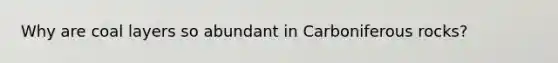 Why are coal layers so abundant in Carboniferous rocks?