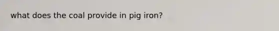 what does the coal provide in pig iron?