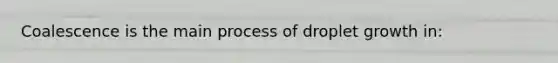 Coalescence is the main process of droplet growth in: