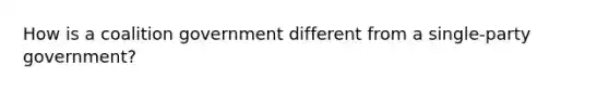 How is a coalition government different from a single-party government?