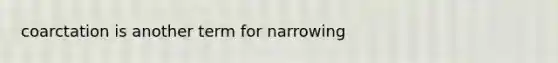 coarctation is another term for narrowing