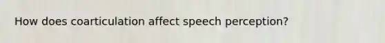 How does coarticulation affect speech perception?