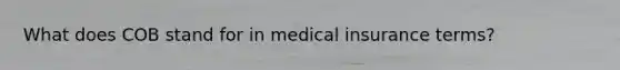 What does COB stand for in medical insurance terms?