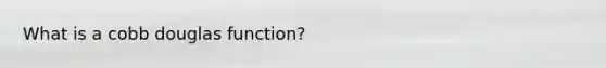 What is a cobb douglas function?