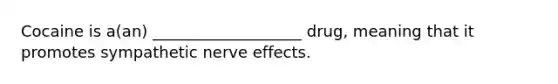 Cocaine is a(an) ___________________ drug, meaning that it promotes sympathetic nerve effects.