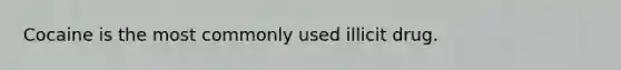 Cocaine is the most commonly used illicit drug.