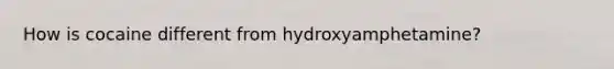 How is cocaine different from hydroxyamphetamine?