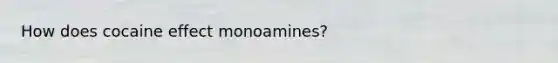 How does cocaine effect monoamines?