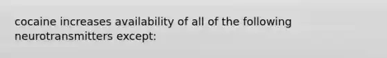 cocaine increases availability of all of the following neurotransmitters except: