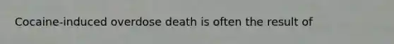 Cocaine-induced overdose death is often the result of