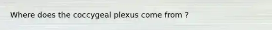 Where does the coccygeal plexus come from ?