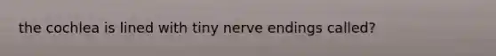 the cochlea is lined with tiny nerve endings called?