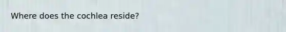 Where does the cochlea reside?