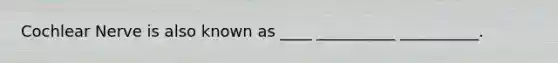 Cochlear Nerve is also known as ____ __________ __________.
