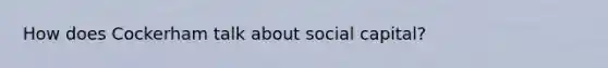 How does Cockerham talk about social capital?