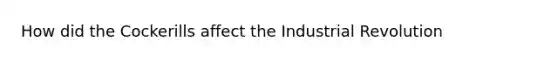 How did the Cockerills affect the Industrial Revolution