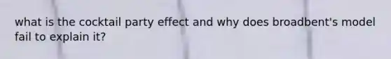 what is the cocktail party effect and why does broadbent's model fail to explain it?