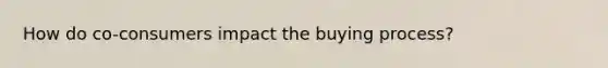 How do co-consumers impact the buying process?