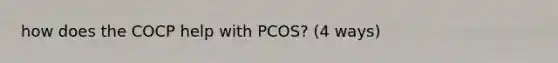 how does the COCP help with PCOS? (4 ways)