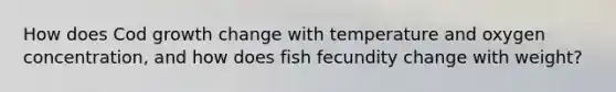 How does Cod growth change with temperature and oxygen concentration, and how does fish fecundity change with weight?