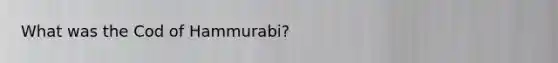 What was the Cod of Hammurabi?