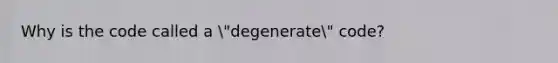 Why is the code called a "degenerate" code?