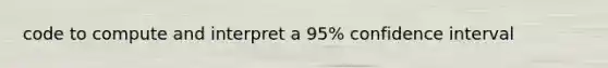 code to compute and interpret a 95% confidence interval