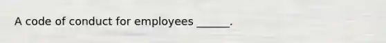 A code of conduct for employees ______.