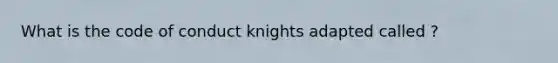 What is the code of conduct knights adapted called ?