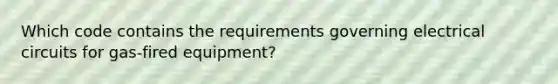 Which code contains the requirements governing electrical circuits for gas-fired equipment?