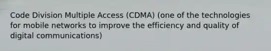 Code Division Multiple Access (CDMA) (one of the technologies for mobile networks to improve the efficiency and quality of digital communications)