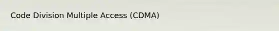 Code Division Multiple Access (CDMA)